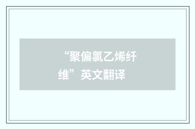 “聚偏氯乙烯纤维”英文翻译
