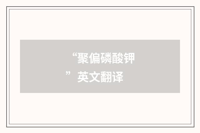 “聚偏磷酸钾”英文翻译