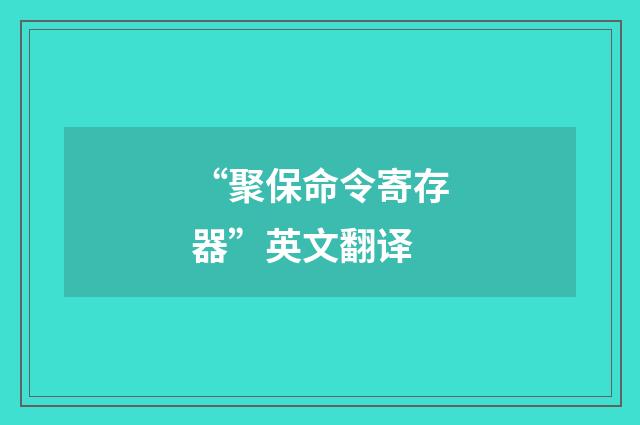 “聚保命令寄存器”英文翻译