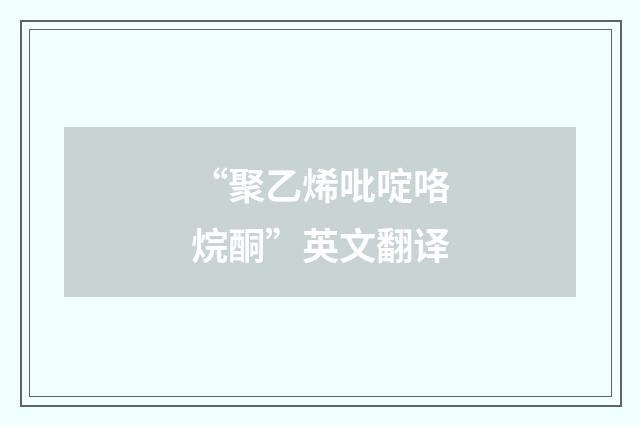 “聚乙烯吡啶咯烷酮”英文翻译