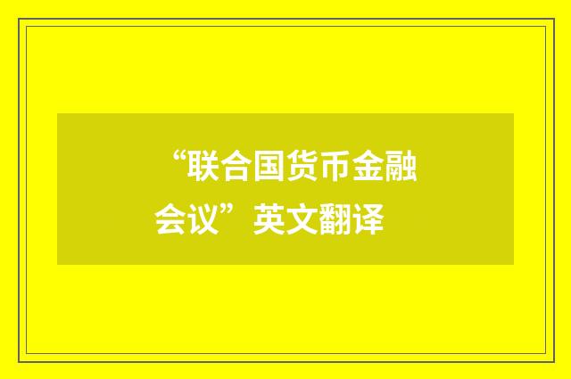 “联合国货币金融会议”英文翻译