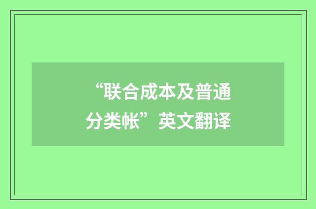 “联合成本及普通分类帐”英文翻译