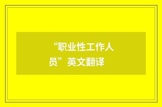 “职业性工作人员”英文翻译