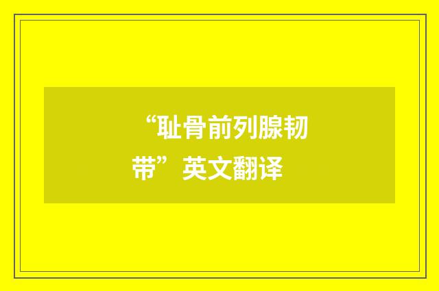 “耻骨前列腺韧带”英文翻译