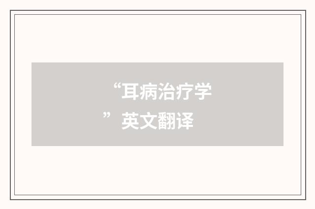 “耳病治疗学”英文翻译