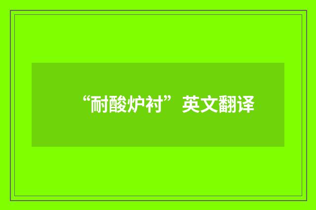 “耐酸炉衬”英文翻译