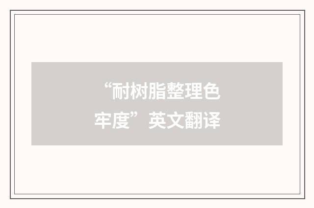 “耐树脂整理色牢度”英文翻译