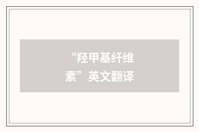 “羟甲基纤维素”英文翻译