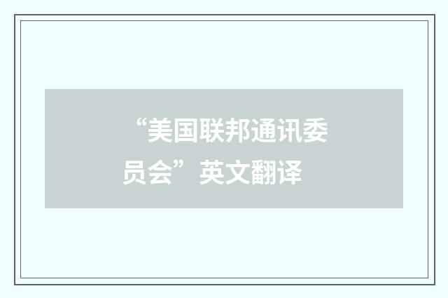 “美国联邦通讯委员会”英文翻译