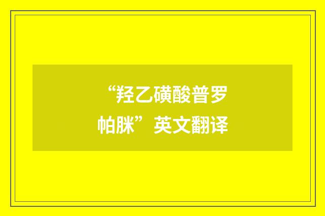“羟乙磺酸普罗帕脒”英文翻译