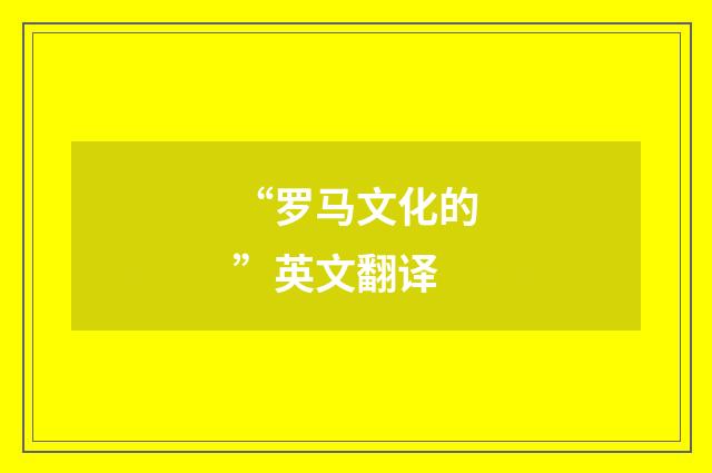 “罗马文化的”英文翻译