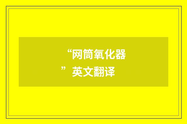 “网筒氧化器”英文翻译