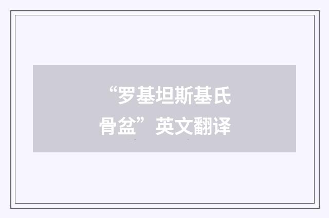 “罗基坦斯基氏骨盆”英文翻译