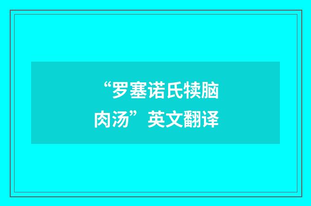 “罗塞诺氏犊脑肉汤”英文翻译