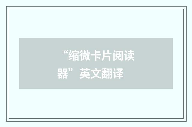“缩微卡片阅读器”英文翻译