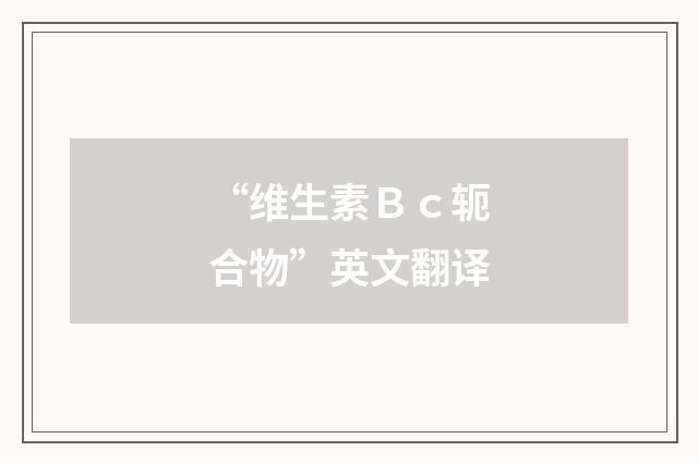 “维生素Ｂｃ轭合物”英文翻译