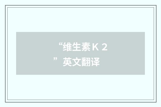 “维生素Ｋ２”英文翻译