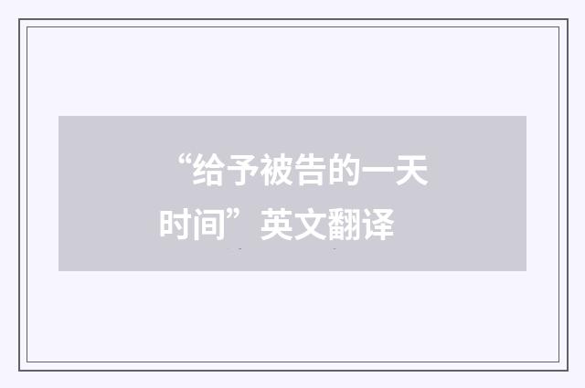 “给予被告的一天时间”英文翻译