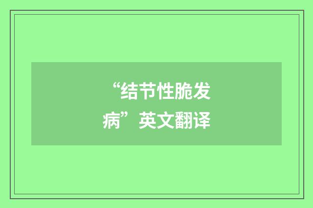 “结节性脆发病”英文翻译