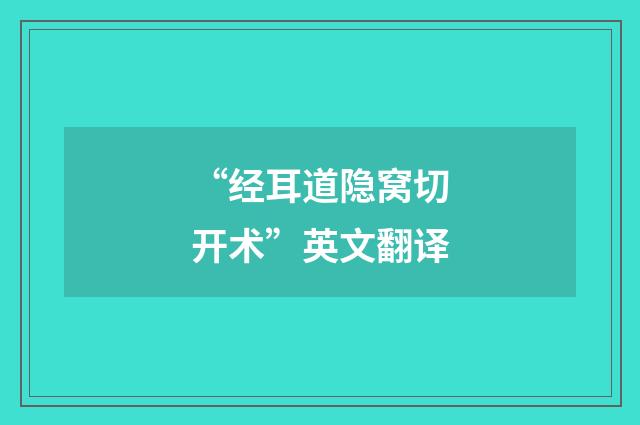 “经耳道隐窝切开术”英文翻译
