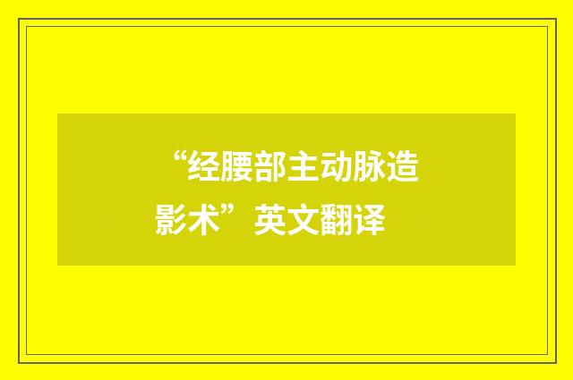 “经腰部主动脉造影术”英文翻译