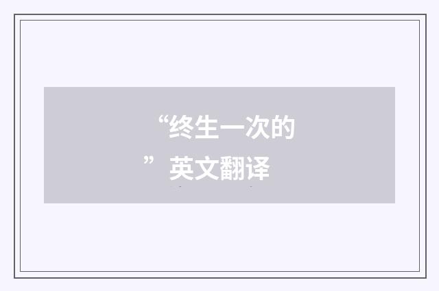 “终生一次的”英文翻译