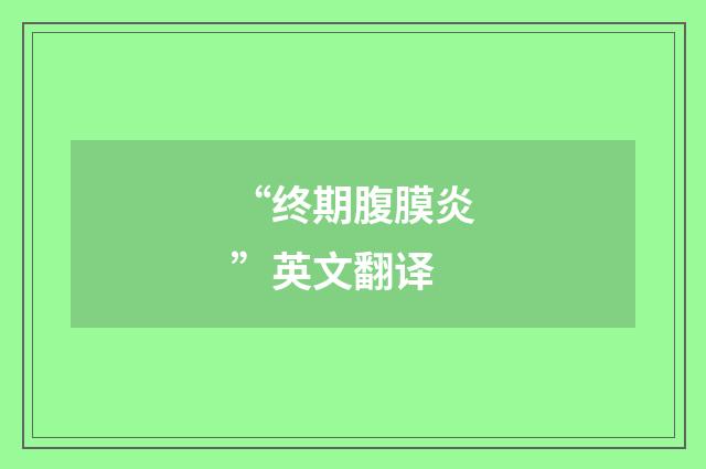 “终期腹膜炎”英文翻译