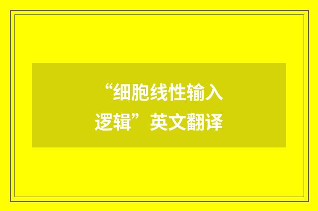 “细胞线性输入逻辑”英文翻译