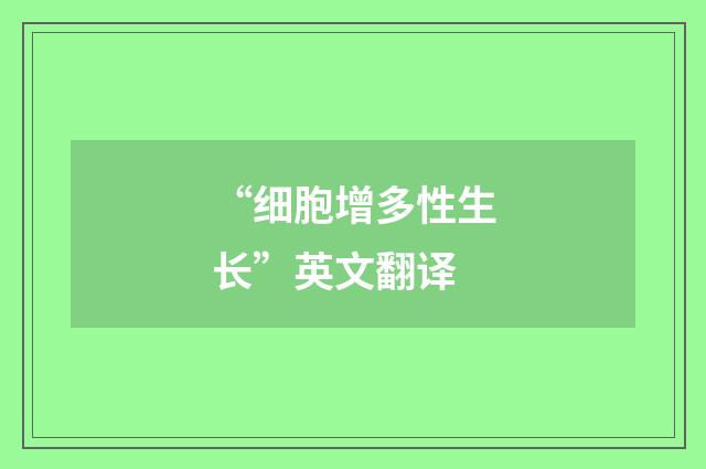 “细胞增多性生长”英文翻译