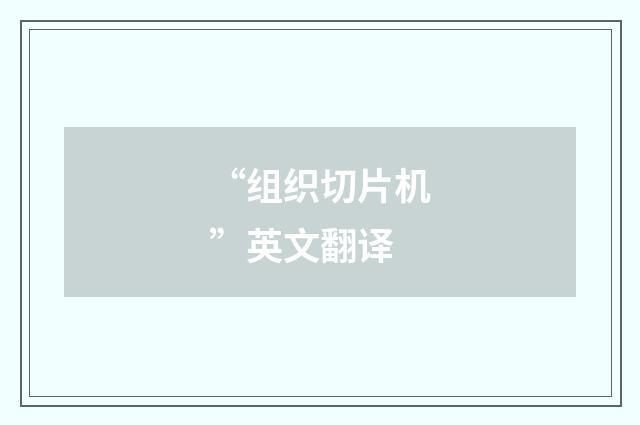 “组织切片机”英文翻译