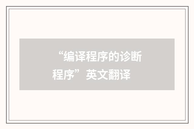 “编译程序的诊断程序”英文翻译