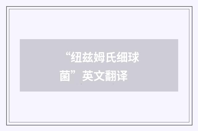 “纽兹姆氏细球菌”英文翻译