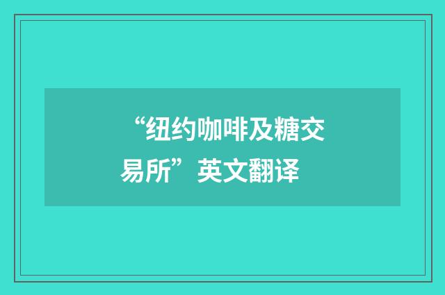 “纽约咖啡及糖交易所”英文翻译
