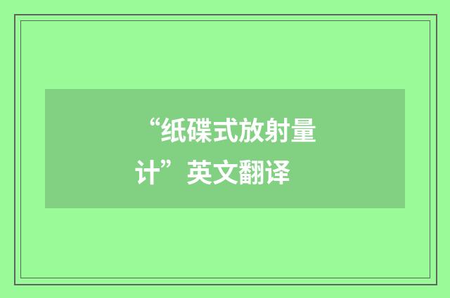 “纸碟式放射量计”英文翻译
