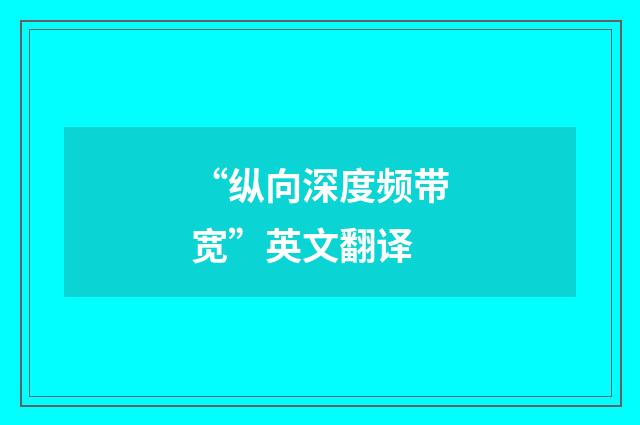 “纵向深度频带宽”英文翻译