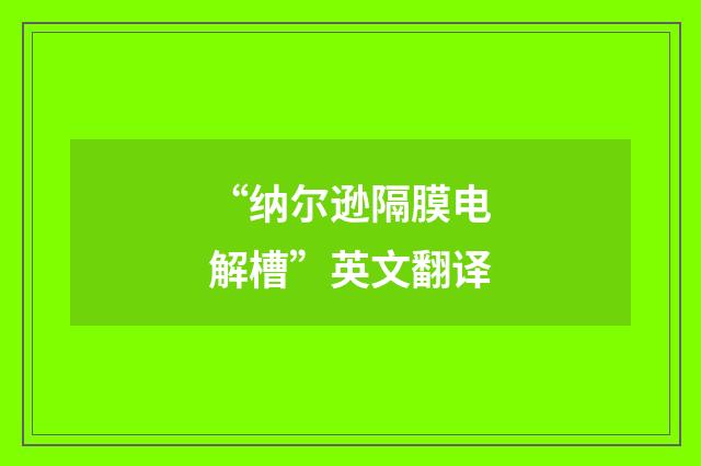 “纳尔逊隔膜电解槽”英文翻译