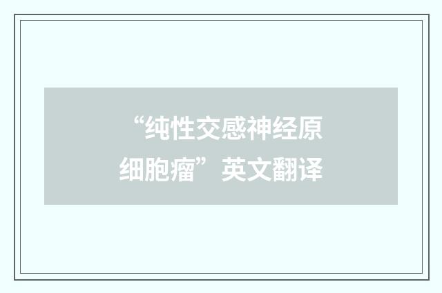 “纯性交感神经原细胞瘤”英文翻译