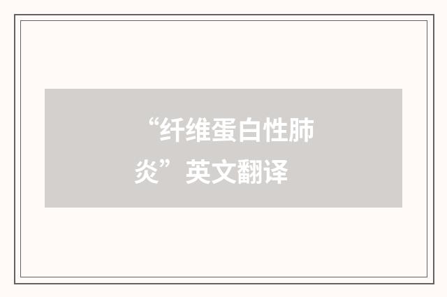 “纤维蛋白性肺炎”英文翻译