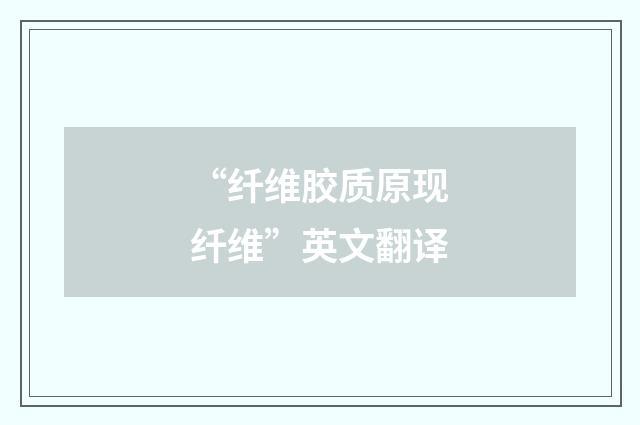 “纤维胶质原现纤维”英文翻译