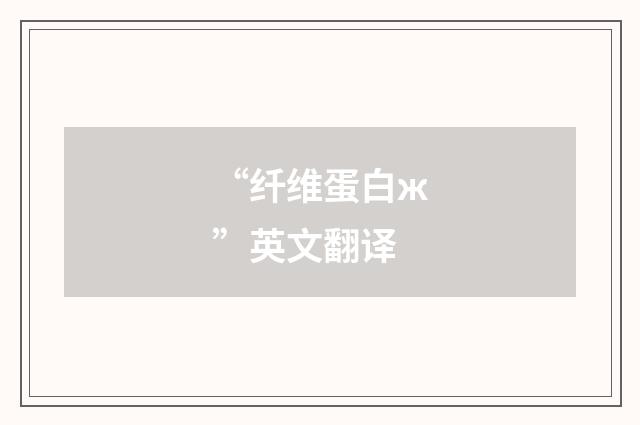 “纤维蛋白ж”英文翻译