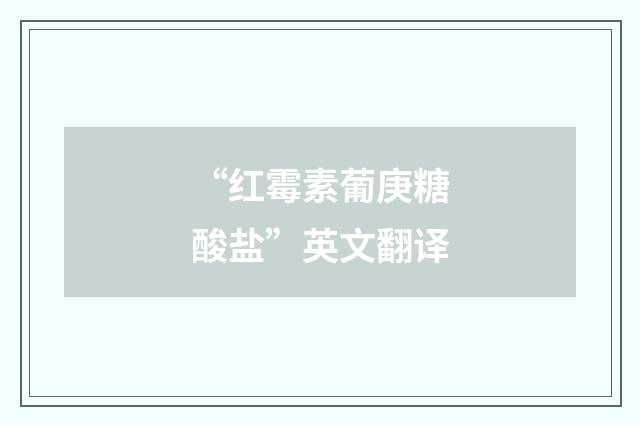 “红霉素葡庚糖酸盐”英文翻译