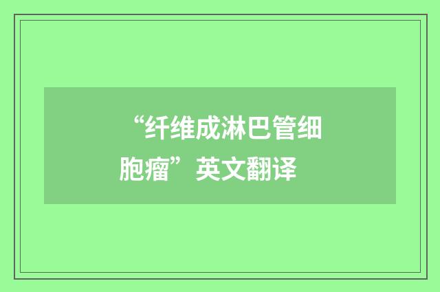 “纤维成淋巴管细胞瘤”英文翻译