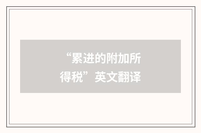 “累进的附加所得税”英文翻译