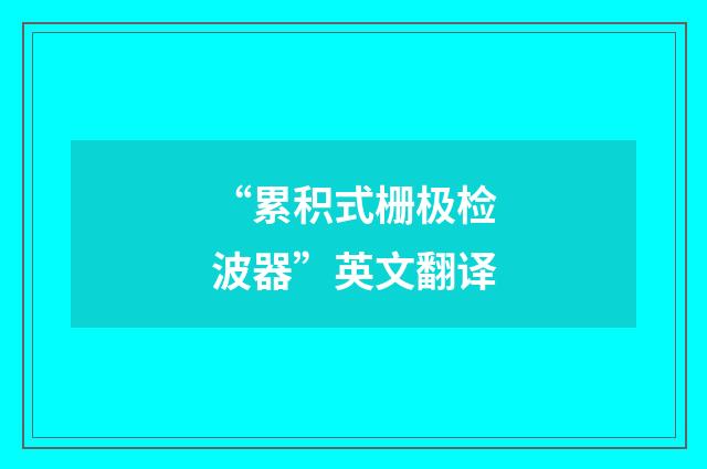 “累积式栅极检波器”英文翻译