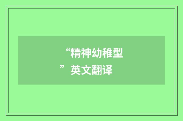 “精神幼稚型”英文翻译