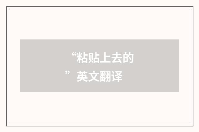 “粘贴上去的”英文翻译