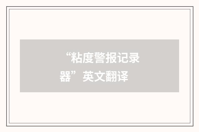 “粘度警报记录器”英文翻译