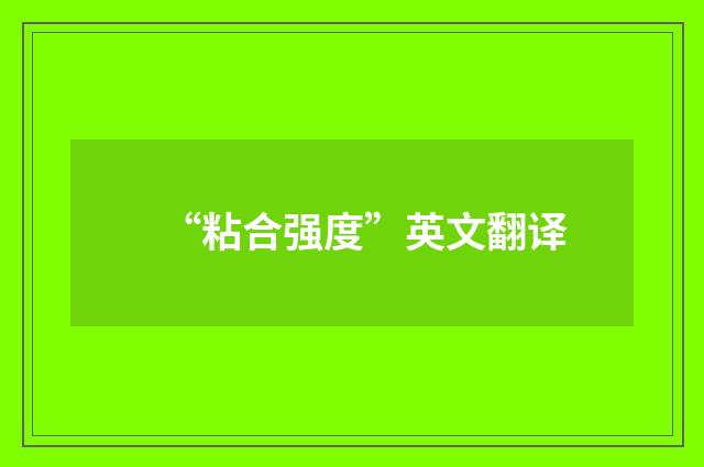 “粘合强度”英文翻译