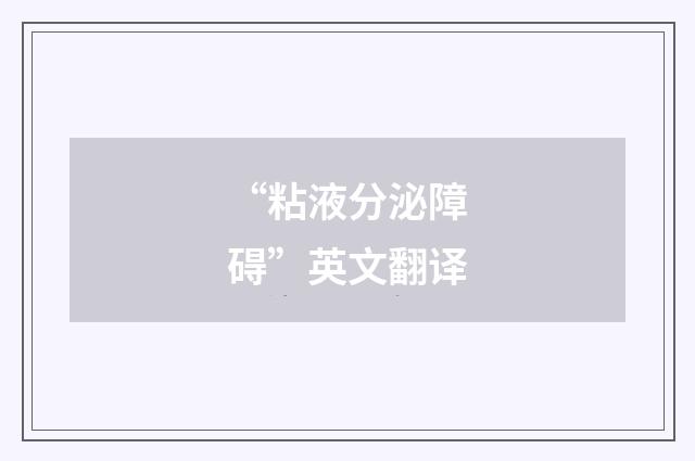 “粘液分泌障碍”英文翻译
