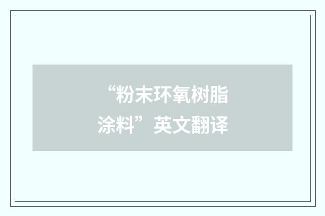 “粉末环氧树脂涂料”英文翻译